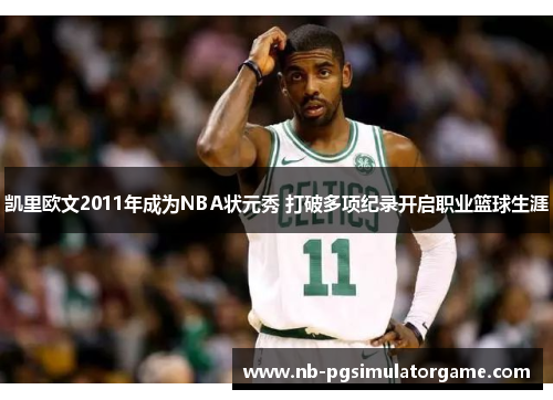 凯里欧文2011年成为NBA状元秀 打破多项纪录开启职业篮球生涯